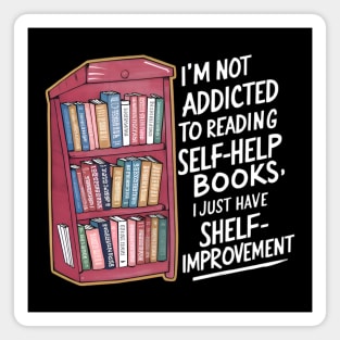 Funny quote : I'm not addicted to reading self-help books; I just have shelf-improvement Magnet